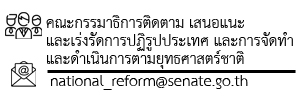 คณะกรรมาธิการติดตาม เสนอแนะ และเร่งรัดการปฏิรูปประเทศ และการจัดทำ และดำเนินการต้ามยุทธศาสตร์ชาติ national_reform@senate.go.th