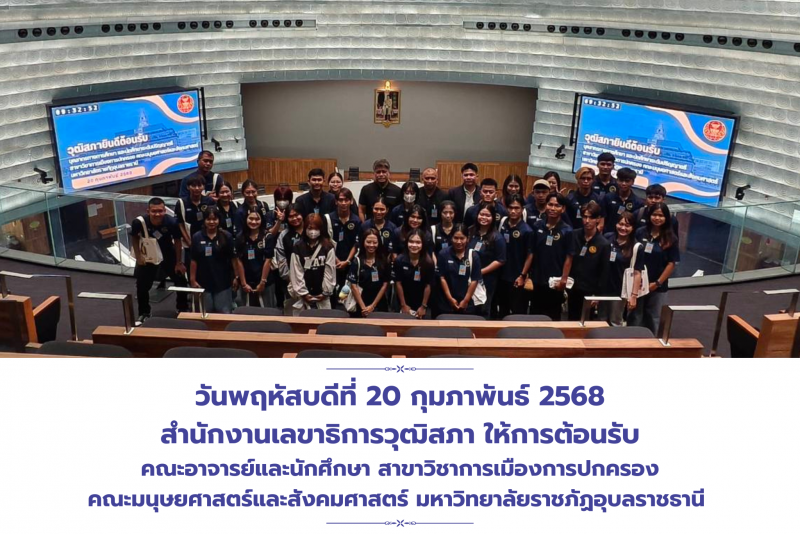 คณะอาจารย์และนักศึกษา สาขาวิชาการเมืองการปกครอง คณะมนุษยศาสตร์และสังคมศาสตร์ มหาวิทยาลัยราชภัฏอุบลราชธานี เยี่ยมชมวุฒิสภาและศูนย์เรียนรู้องค์กรต้นแบบสำนักงานเลขาธิการวุฒิสภา